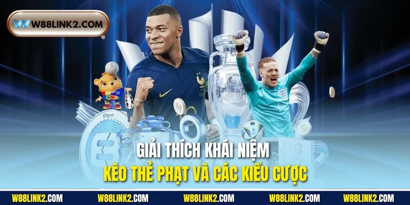 Giải thích khái niệm kèo thẻ phạt và các kiểu cược