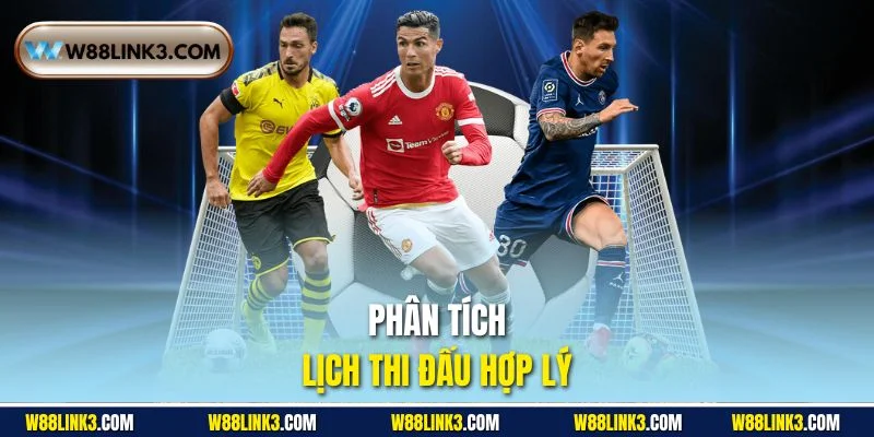 Phân tích lịch thi đấu hợp lý 